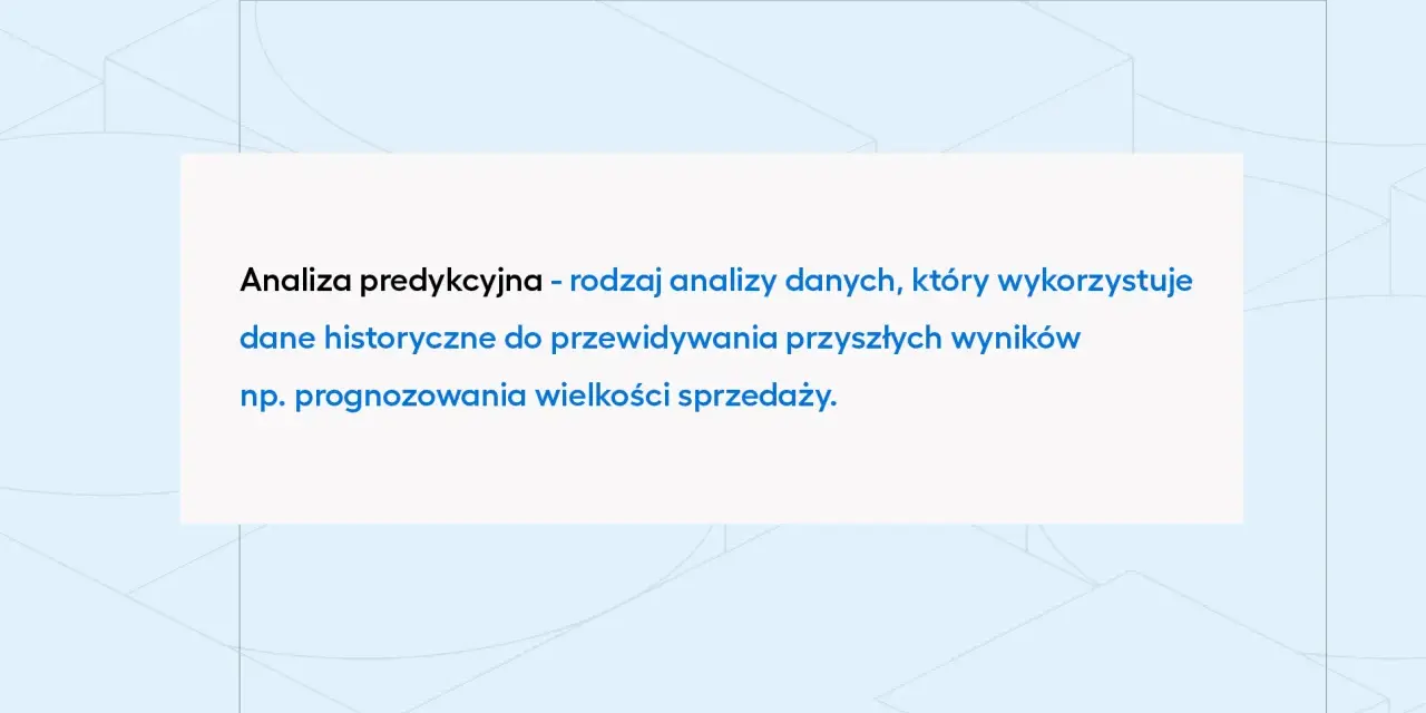 Analiza predykcyjna wykorzystuje dane historyczne do przewidywania przyszłych wyników, np. prognozowania wielkości sprzedaży.