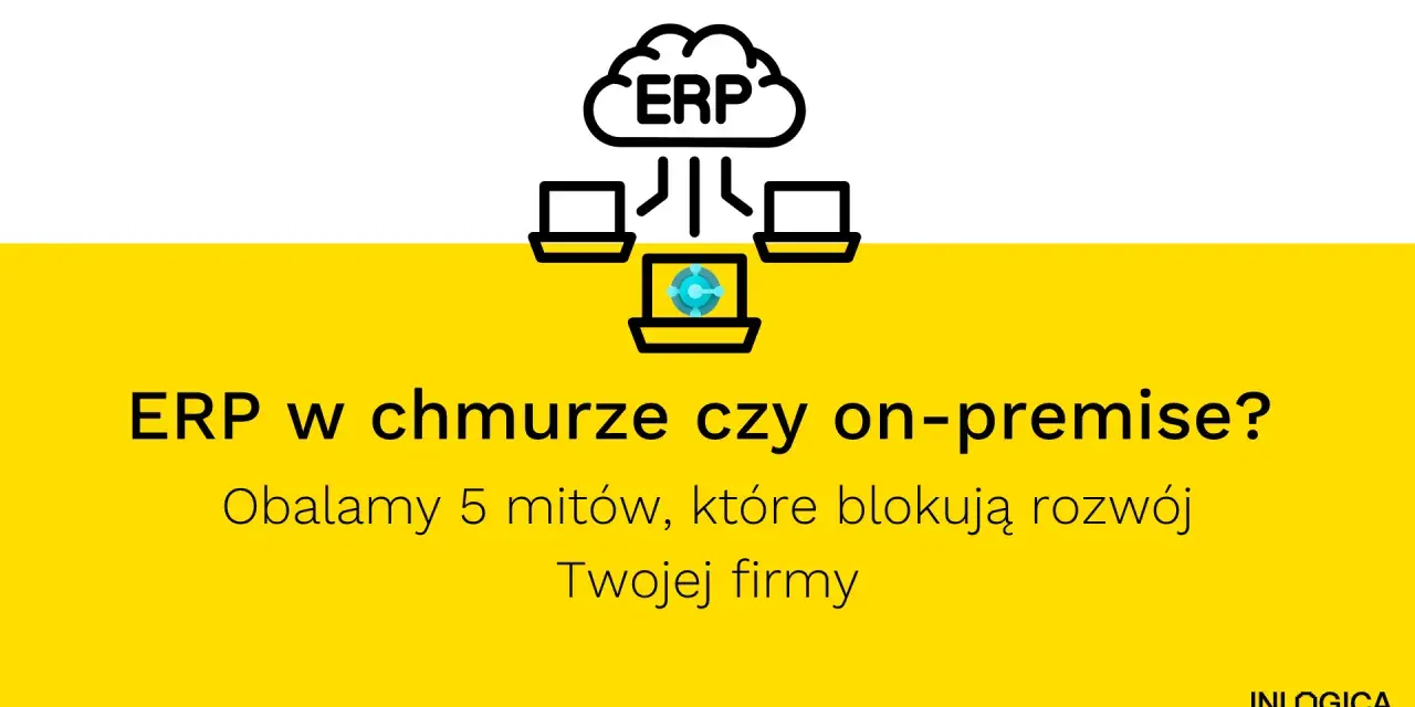 Grafika porównuje ERP w chmurze i on-premise. Obalamy mity blokujące rozwój Twojej firmy.