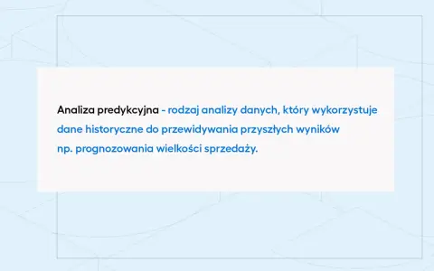 Analiza predykcyjna wykorzystuje dane historyczne do przewidywania przyszłych wyników, np. prognozowania wielkości sprzedaży.