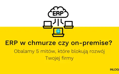 Grafika porównuje ERP w chmurze i on-premise. Obalamy mity blokujące rozwój Twojej firmy.