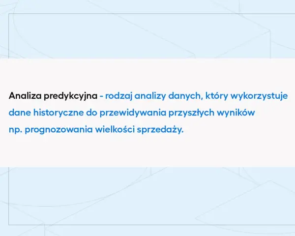 Analiza predykcyjna wykorzystuje dane historyczne do przewidywania przyszłych wyników, np. prognozowania wielkości sprzedaży.