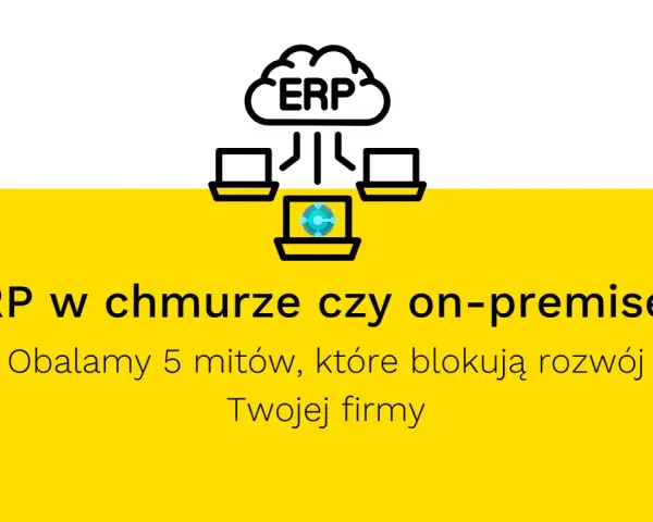 Grafika porównuje ERP w chmurze i on-premise. Obalamy mity blokujące rozwój Twojej firmy.