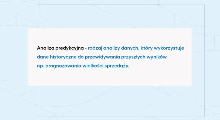 Analiza predykcyjna wykorzystuje dane historyczne do przewidywania przyszłych wyników, np. prognozowania wielkości sprzedaży.
