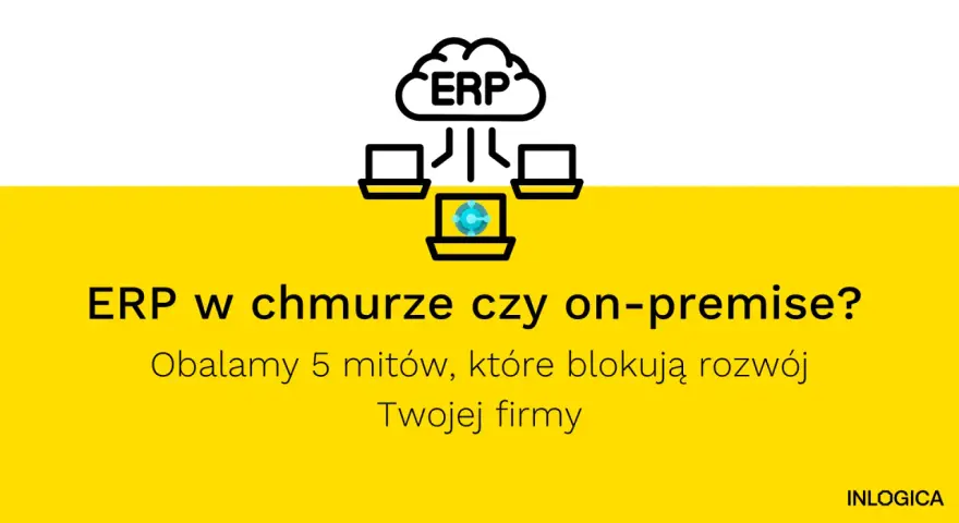 Grafika porównuje ERP w chmurze i on-premise. Obalamy mity blokujące rozwój Twojej firmy.